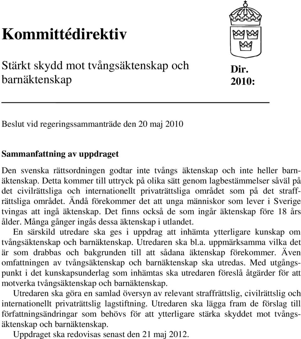 Detta kommer till uttryck på olika sätt genom lagbestämmelser såväl på det civilrättsliga och internationellt privaträttsliga området som på det straffrättsliga området.