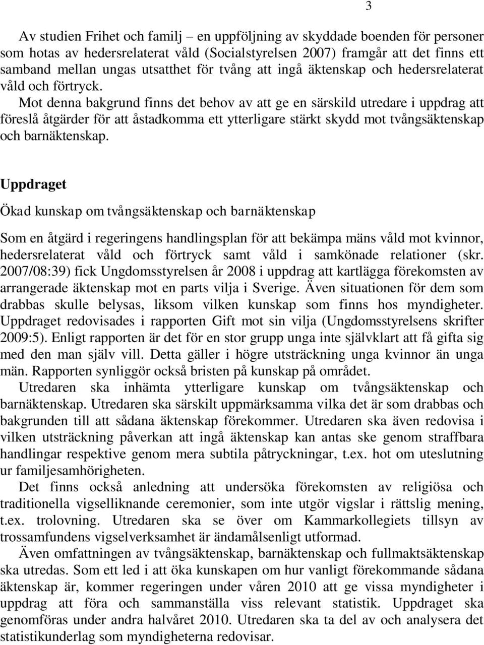 Mot denna bakgrund finns det behov av att ge en särskild utredare i uppdrag att föreslå åtgärder för att åstadkomma ett ytterligare stärkt skydd mot tvångsäktenskap och barnäktenskap.