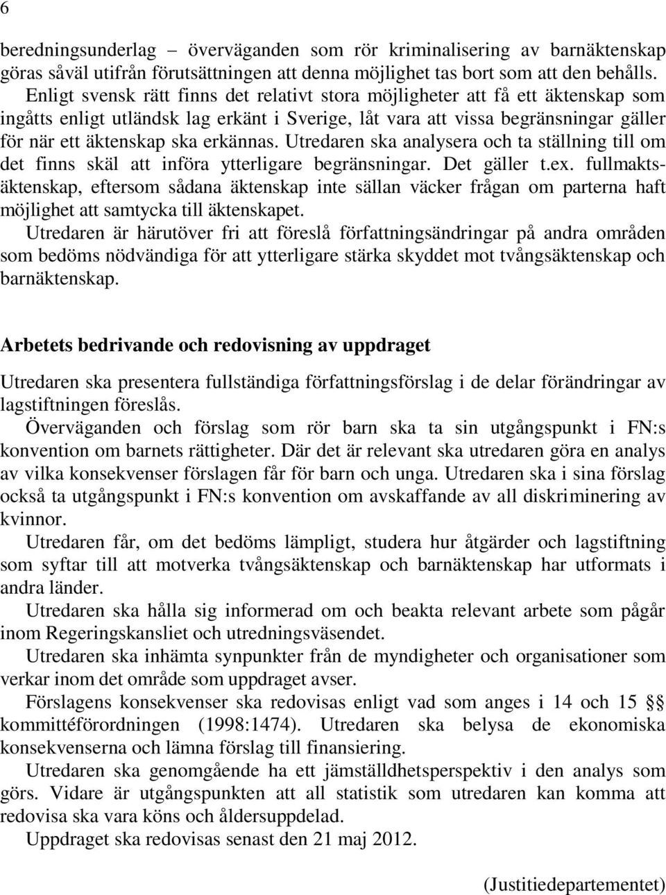 erkännas. Utredaren ska analysera och ta ställning till om det finns skäl att införa ytterligare begränsningar. Det gäller t.ex.