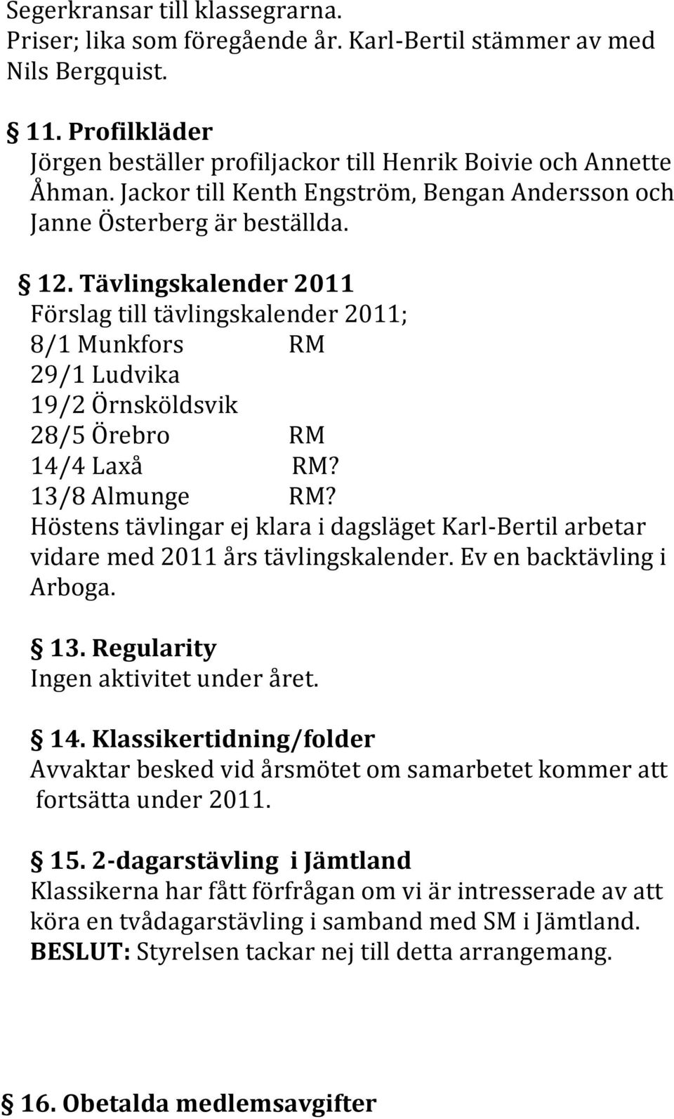 Tävlingskalender 2011 Förslag till tävlingskalender 2011; 8/1 Munkfors RM 29/1 Ludvika 19/2 Örnsköldsvik 28/5 Örebro RM 14/4 Laxå RM? 13/8 Almunge RM?