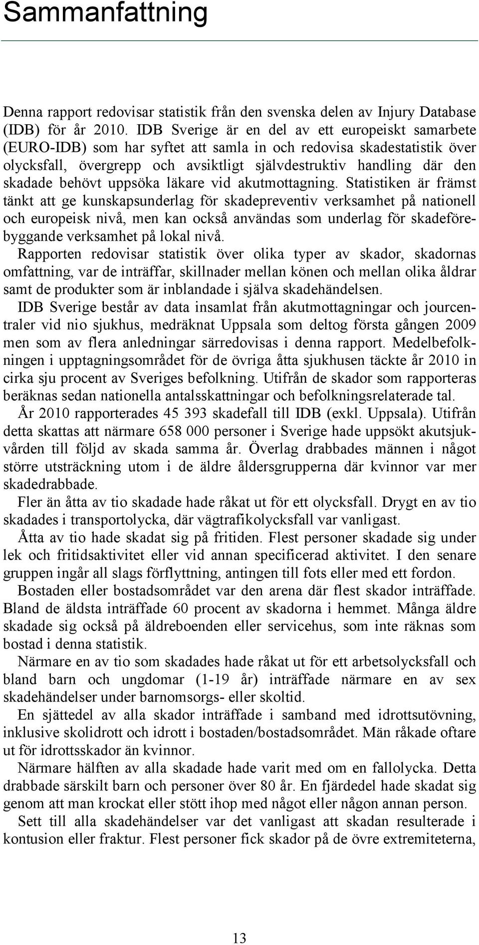 behövt uppsöka läkare vid akutmottagning.