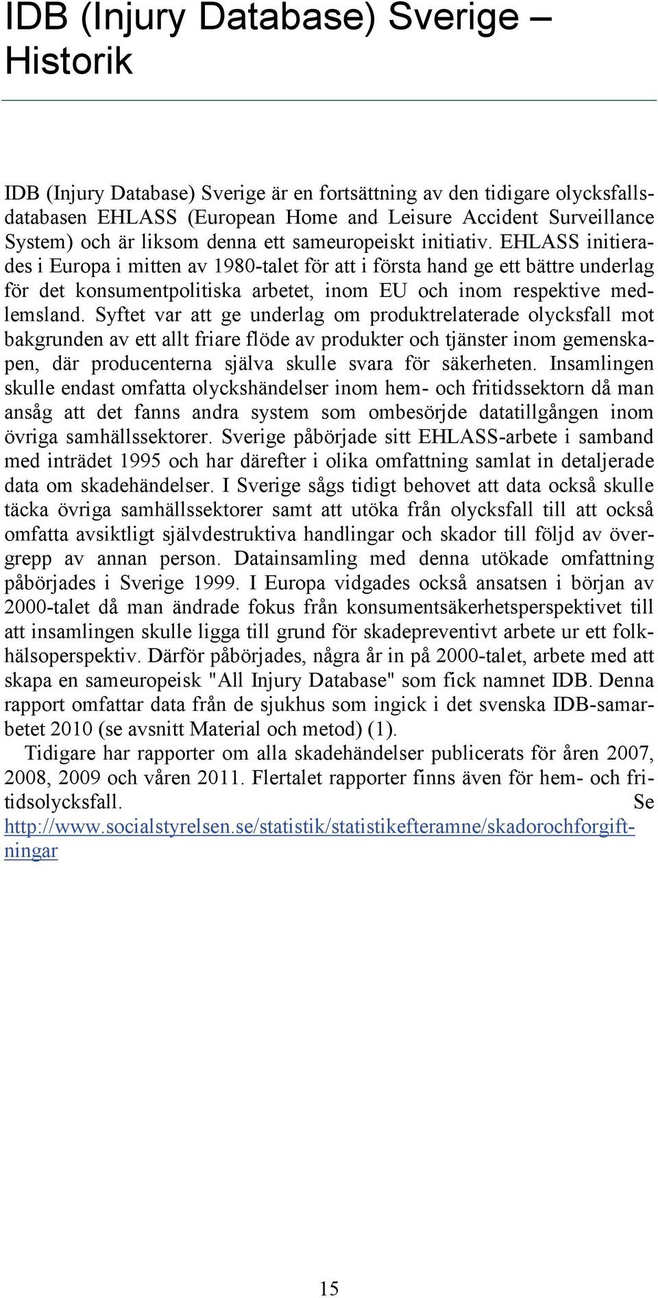 EHLASS initierades i Europa i mitten av 1980-talet för att i första hand ge ett bättre underlag för det konsumentpolitiska arbetet, inom EU och inom respektive medlemsland.