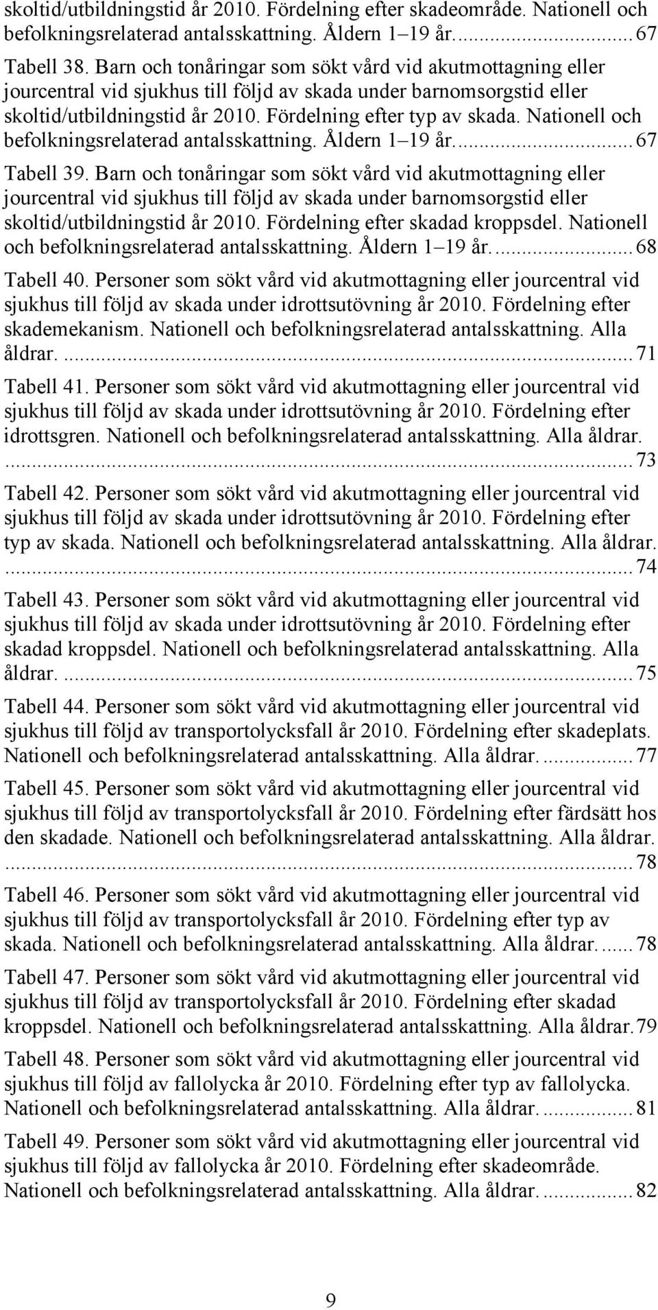 Nationell och befolkningsrelaterad antalsskattning. Åldern 1 19 år.... 67 Tabell 39.