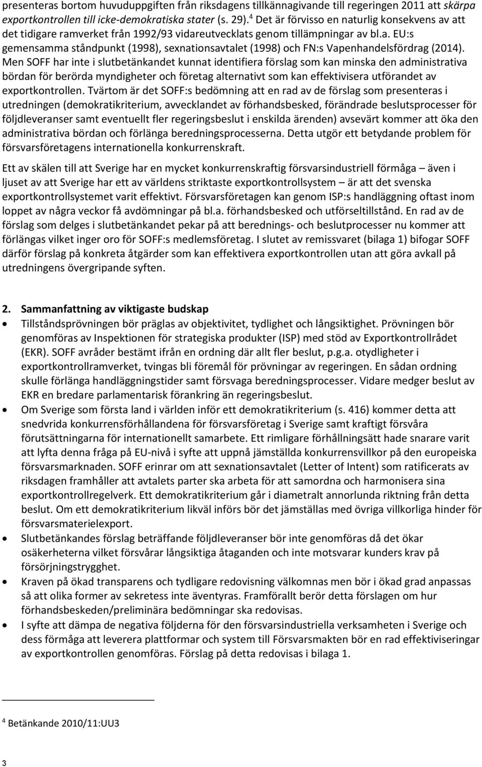 Men SOFF har inte i slutbetänkandet kunnat identifiera förslag som kan minska den administrativa bördan för berörda myndigheter och företag alternativt som kan effektivisera utförandet av