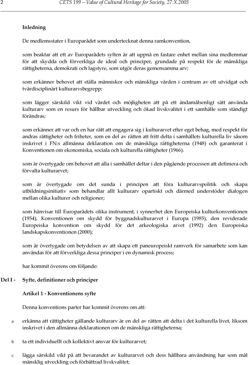 grune på respekt för e mänsklig rättighetern, emokrti oh lgstyre, som utgör ers gemensmm rv; som erkänner ehovet tt ställ människor oh mänsklig vären i entrum v ett utvigt oh tvärisiplinärt