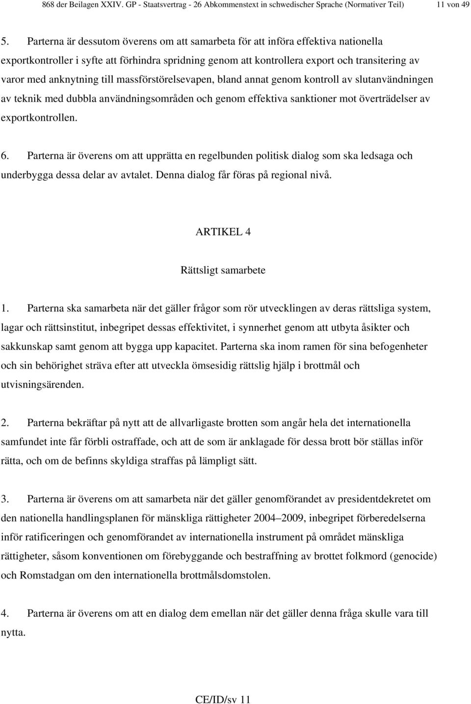anknytning till massförstörelsevapen, bland annat genom kontroll av slutanvändningen av teknik med dubbla användningsområden och genom effektiva sanktioner mot överträdelser av exportkontrollen. 6.