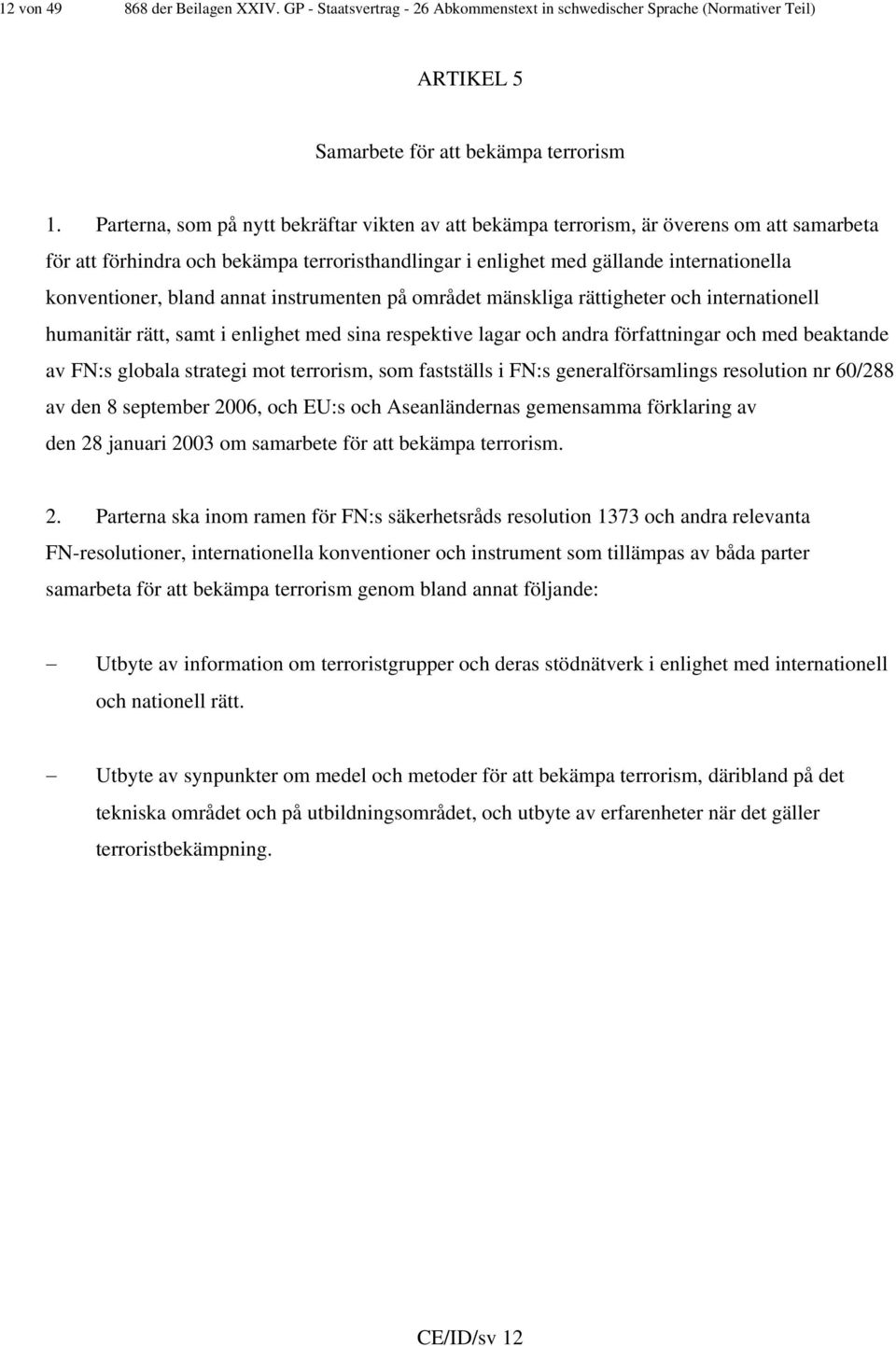 bland annat instrumenten på området mänskliga rättigheter och internationell humanitär rätt, samt i enlighet med sina respektive lagar och andra författningar och med beaktande av FN:s globala