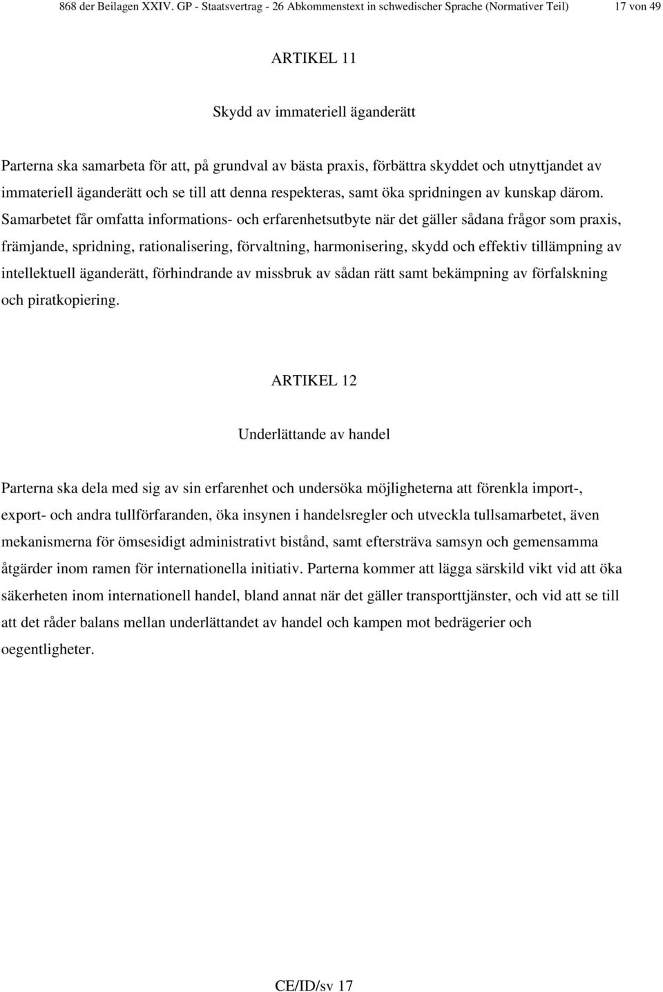 förbättra skyddet och utnyttjandet av immateriell äganderätt och se till att denna respekteras, samt öka spridningen av kunskap därom.