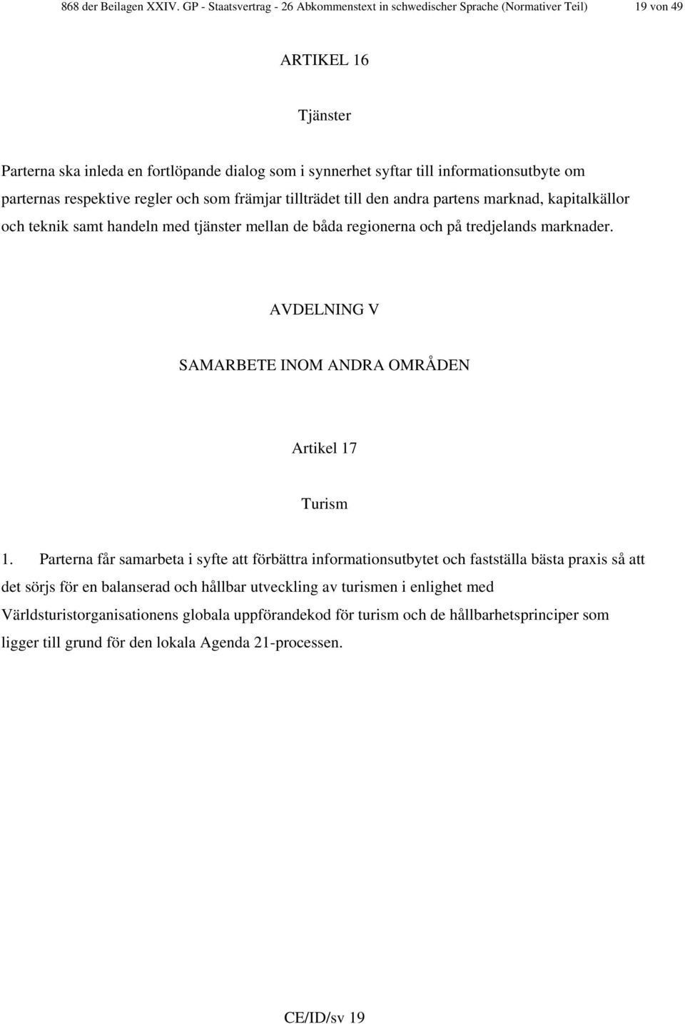 om parternas respektive regler och som främjar tillträdet till den andra partens marknad, kapitalkällor och teknik samt handeln med tjänster mellan de båda regionerna och på tredjelands marknader.