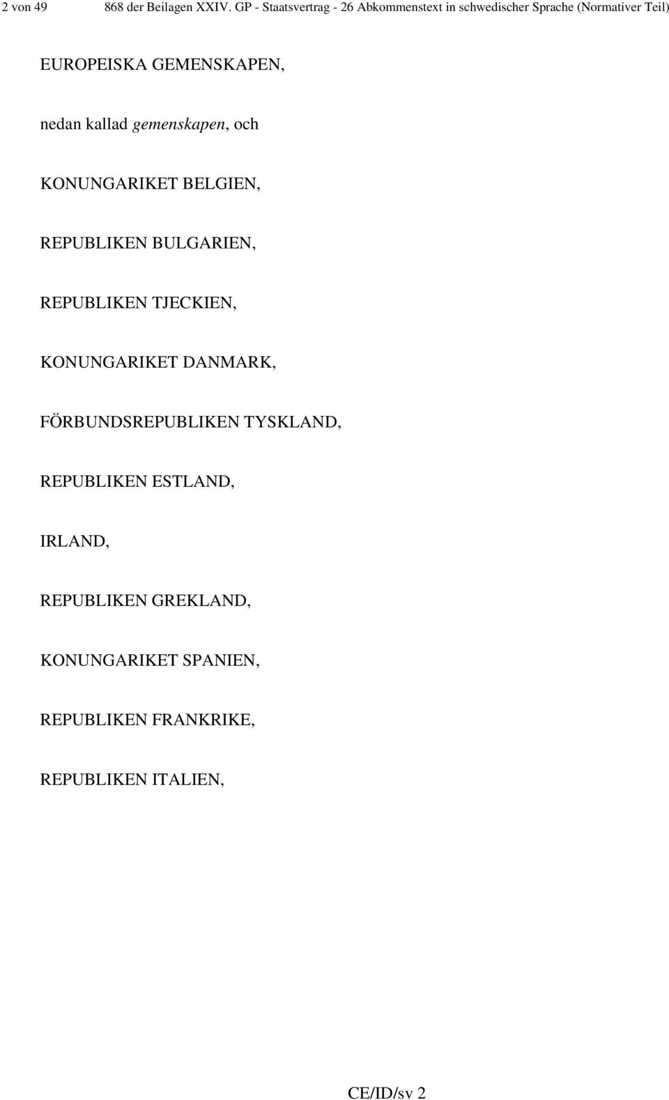 GEMENSKAPEN, nedan kallad gemenskapen, och KONUNGARIKET BELGIEN, REPUBLIKEN BULGARIEN, REPUBLIKEN