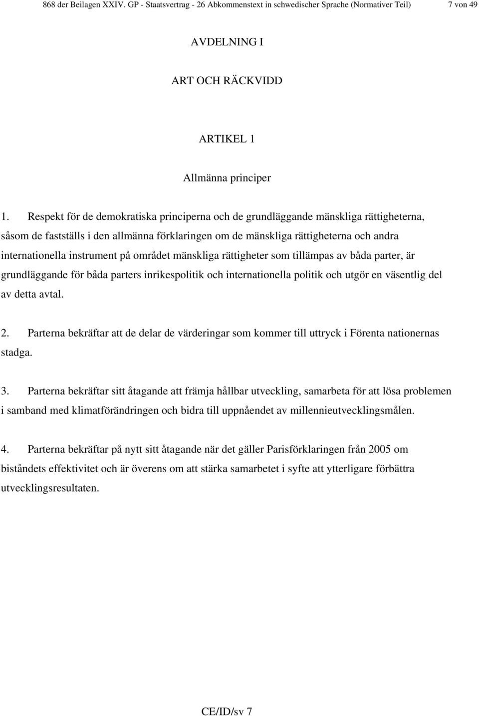 instrument på området mänskliga rättigheter som tillämpas av båda parter, är grundläggande för båda parters inrikespolitik och internationella politik och utgör en väsentlig del av detta avtal. 2.