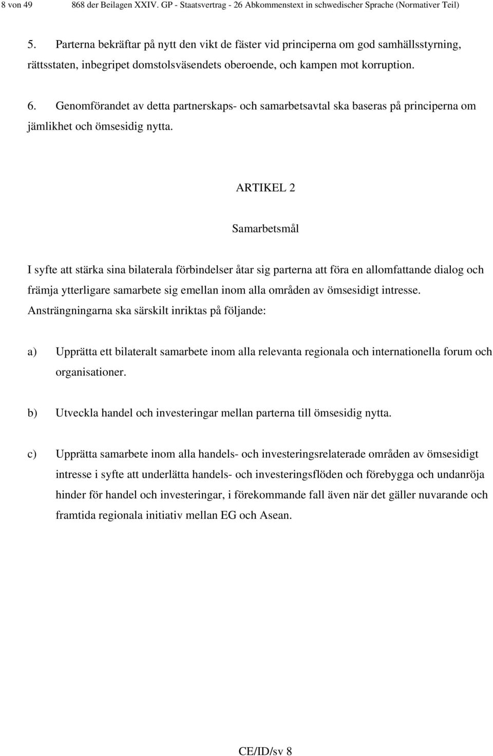 Genomförandet av detta partnerskaps- och samarbetsavtal ska baseras på principerna om jämlikhet och ömsesidig nytta.