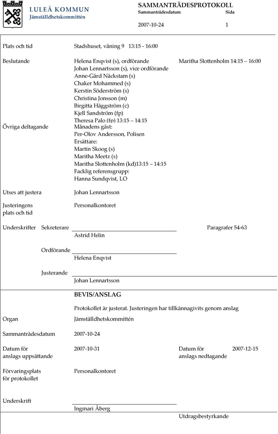 Polisen Ersättare: Martin Skoog (s) Maritha Meetz (s) Maritha Slottenholm (kd)13:15 14:15 Facklig referensgrupp: Hanna Sundqvist, LO Johan Lennartsson Personalkontoret Maritha Slottenholm 14:15 16:00