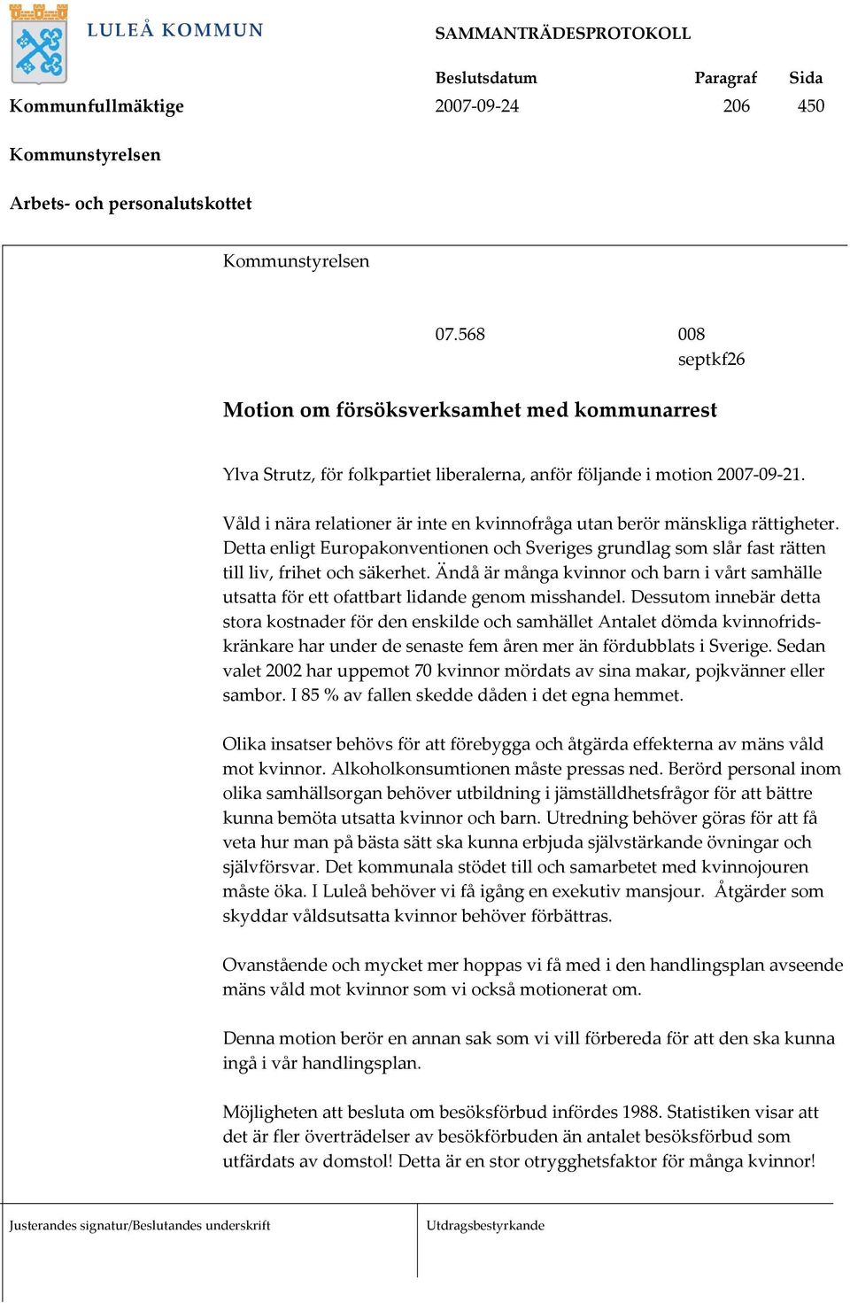 Våld i nära relationer är inte en kvinnofråga utan berör mänskliga rättigheter. Detta enligt Europakonventionen och Sveriges grundlag som slår fast rätten till liv, frihet och säkerhet.