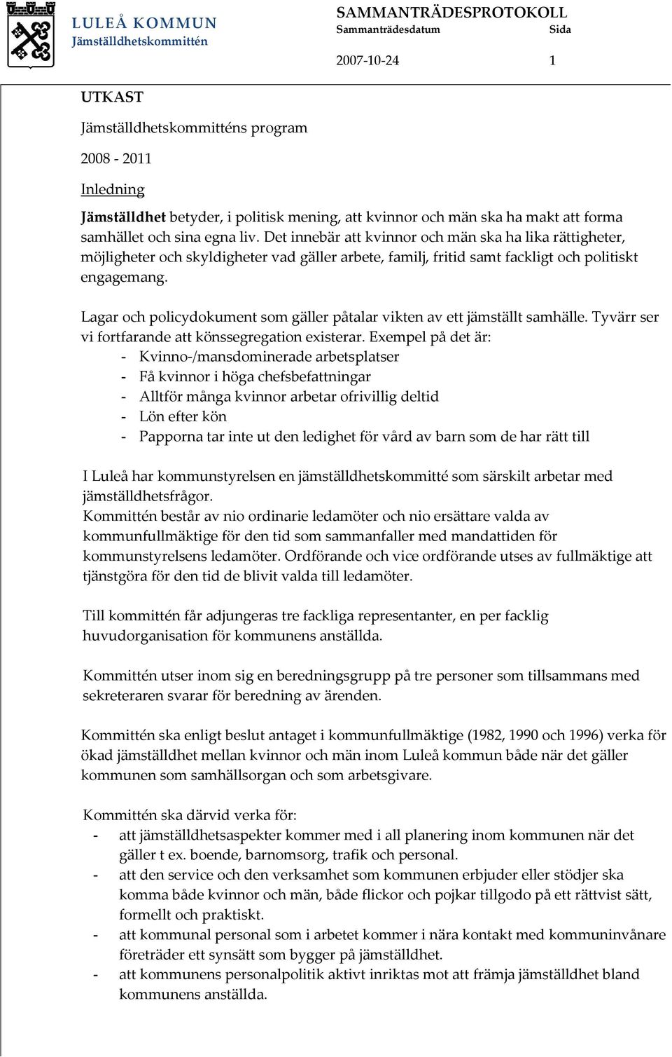 Lagar och policydokument som gäller påtalar vikten av ett jämställt samhälle. Tyvärr ser vi fortfarande att könssegregation existerar.