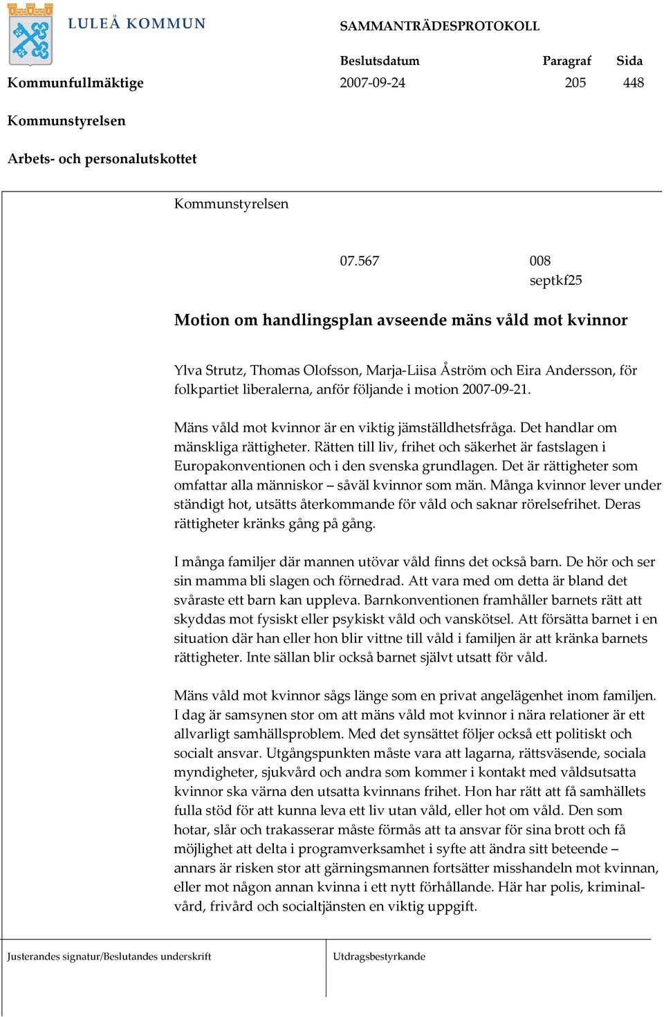 2007-09-21. Mäns våld mot kvinnor är en viktig jämställdhetsfråga. Det handlar om mänskliga rättigheter.