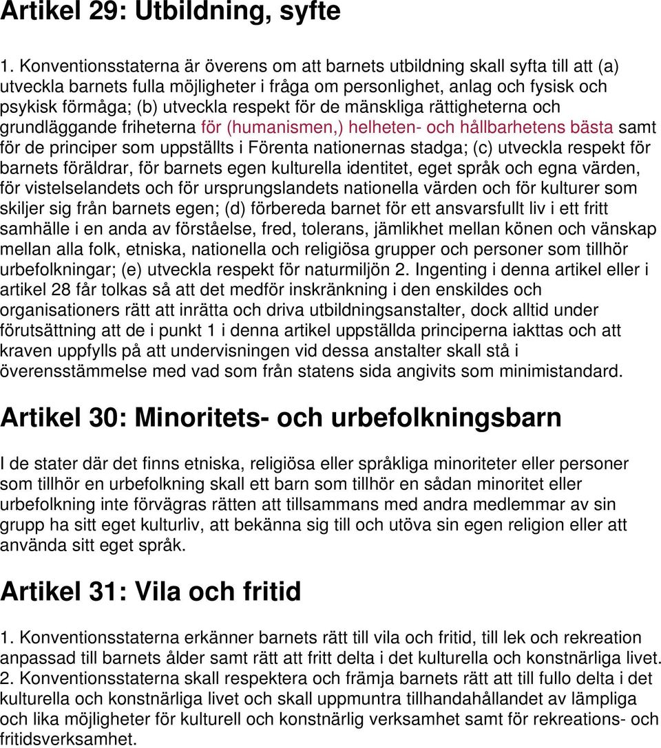 respekt för de mänskliga rättigheterna och grundläggande friheterna för (humanismen,) helheten- och hållbarhetens bästa samt för de principer som uppställts i Förenta nationernas stadga; (c) utveckla