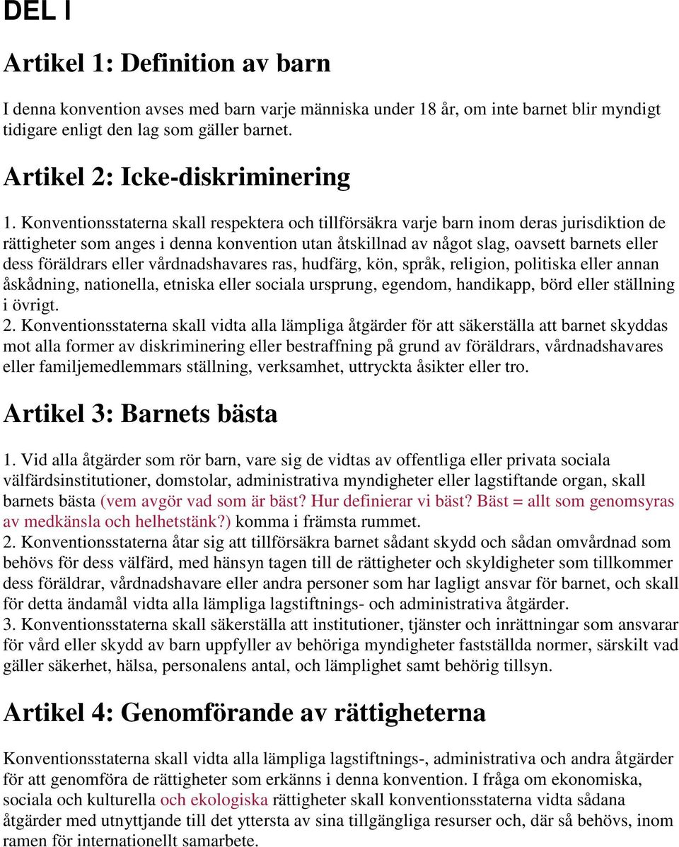 Konventionsstaterna skall respektera och tillförsäkra varje barn inom deras jurisdiktion de rättigheter som anges i denna konvention utan åtskillnad av något slag, oavsett barnets eller dess