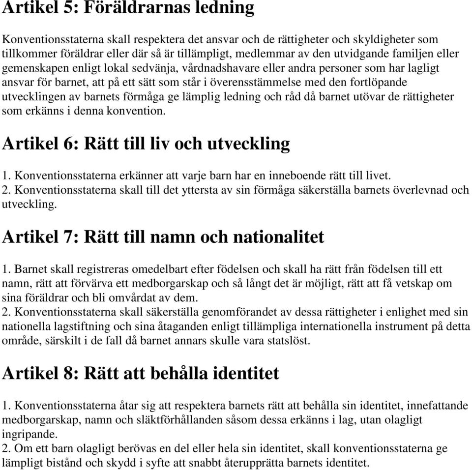 av barnets förmåga ge lämplig ledning och råd då barnet utövar de rättigheter som erkänns i denna konvention. Artikel 6: Rätt till liv och utveckling 1.