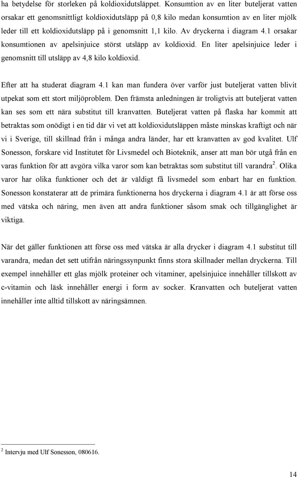 Av dryckerna i diagram 4.1 orsakar konsumtionen av apelsinjuice störst utsläpp av koldioxid. En liter apelsinjuice leder i genomsnitt till utsläpp av 4,8 kilo koldioxid.