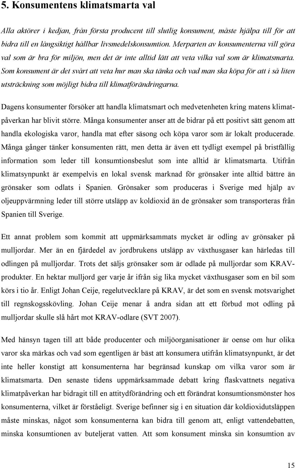 Som konsument är det svårt att veta hur man ska tänka och vad man ska köpa för att i så liten utsträckning som möjligt bidra till klimatförändringarna.