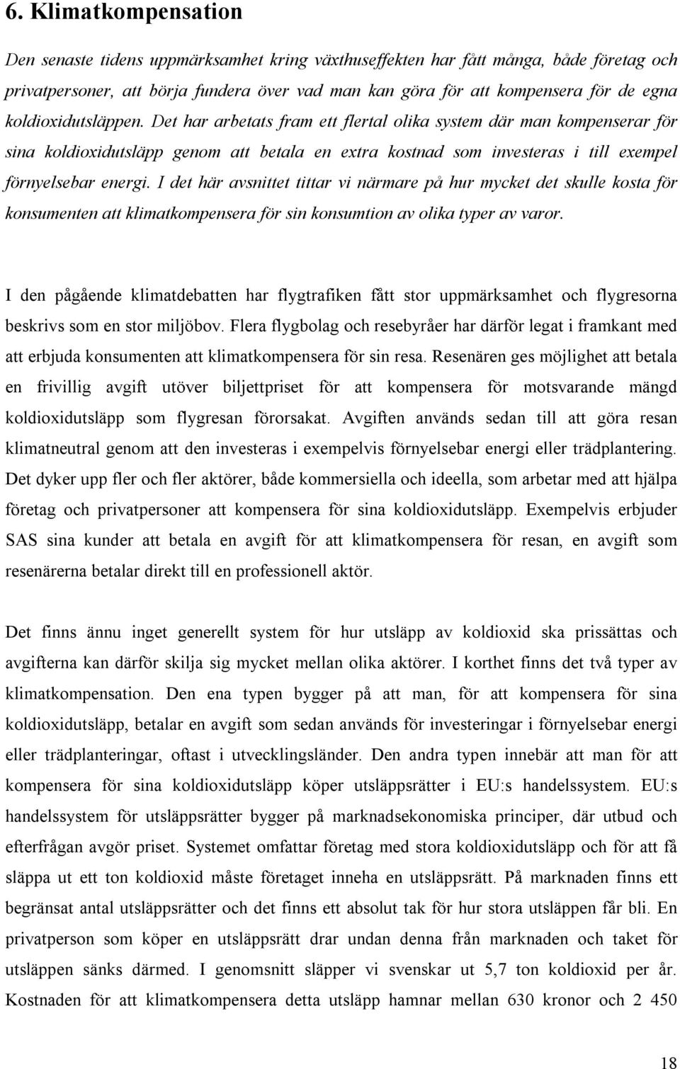 I det här avsnittet tittar vi närmare på hur mycket det skulle kosta för konsumenten att klimatkompensera för sin konsumtion av olika typer av varor.