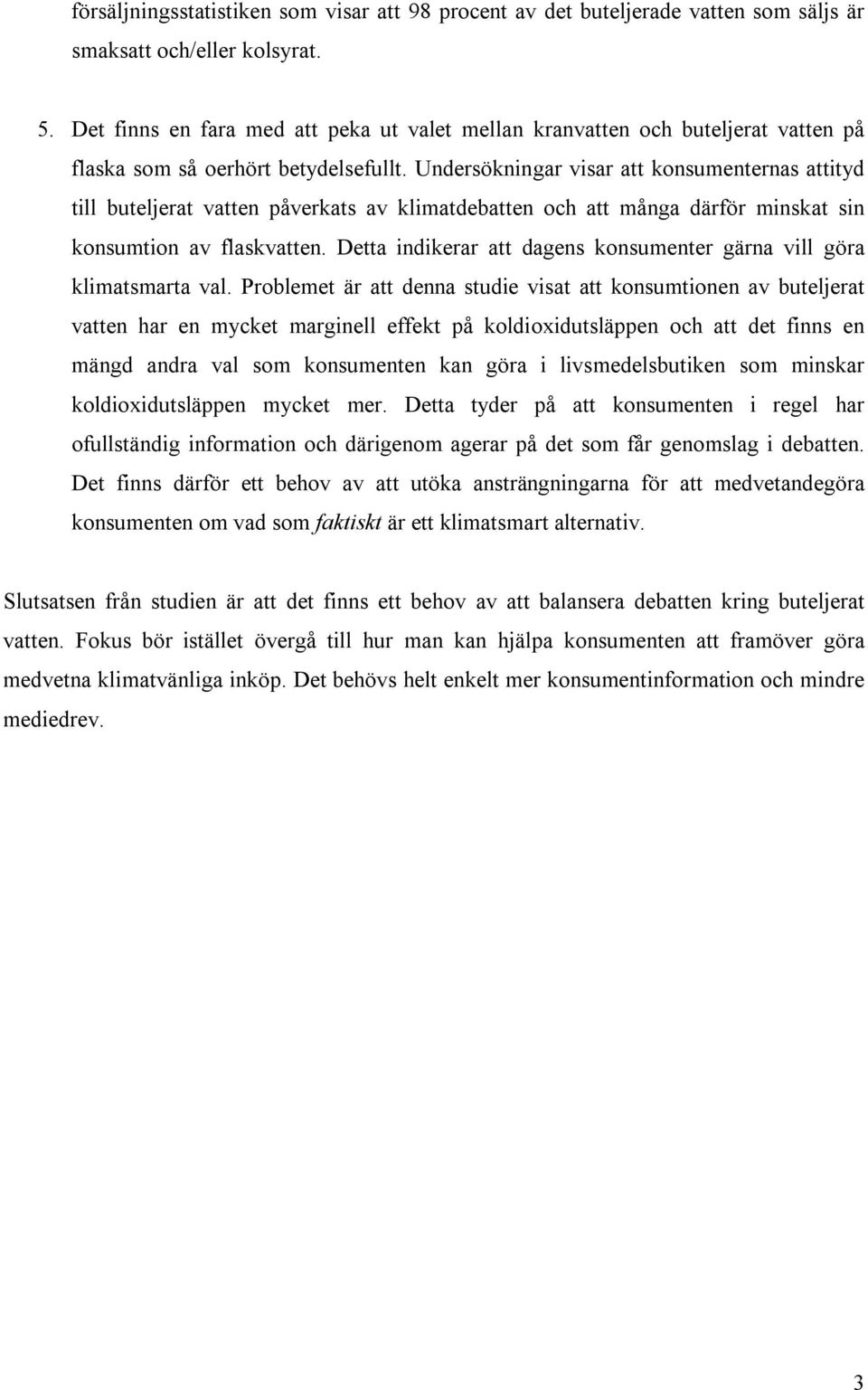 Undersökningar visar att konsumenternas attityd till buteljerat vatten påverkats av klimatdebatten och att många därför minskat sin konsumtion av flaskvatten.