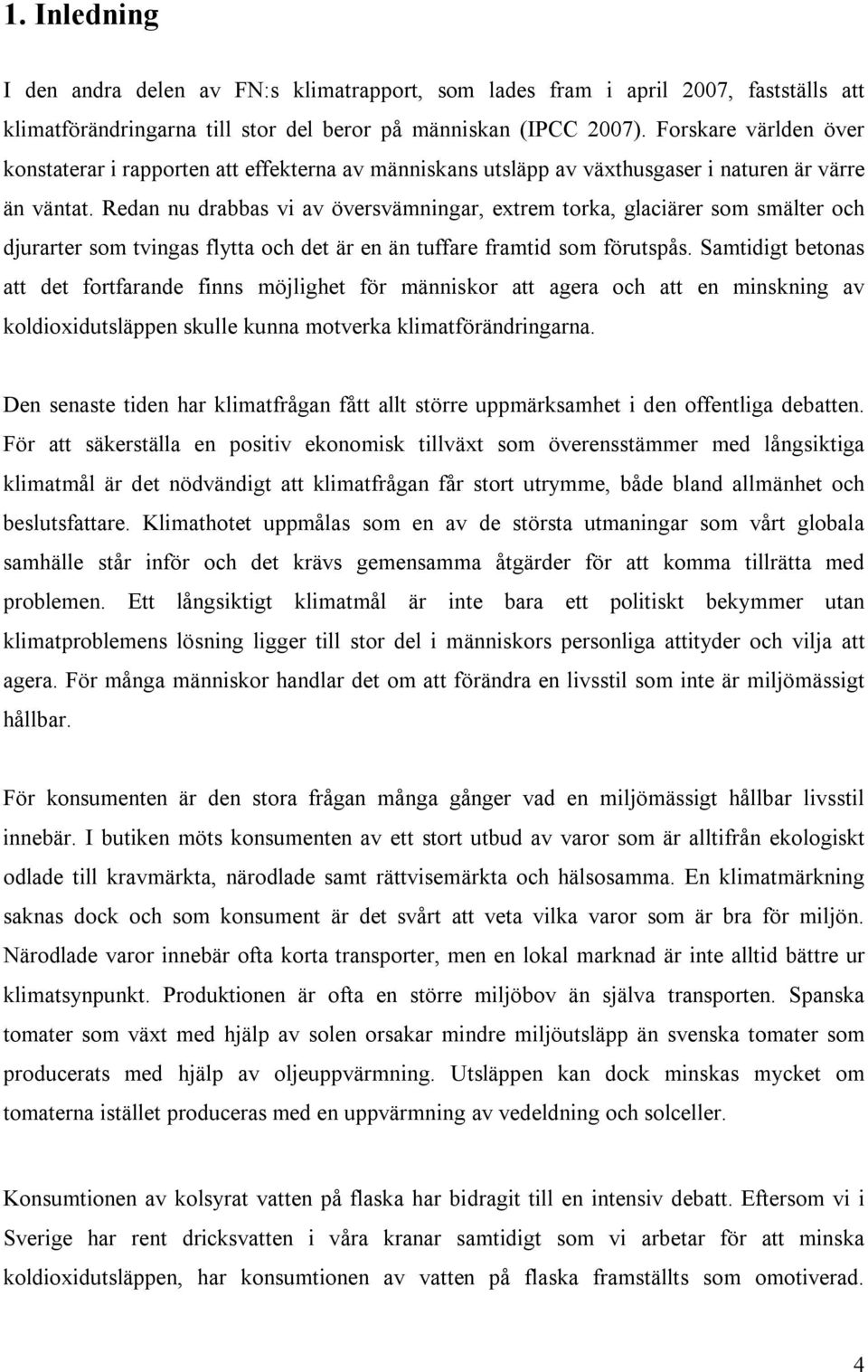 Redan nu drabbas vi av översvämningar, extrem torka, glaciärer som smälter och djurarter som tvingas flytta och det är en än tuffare framtid som förutspås.