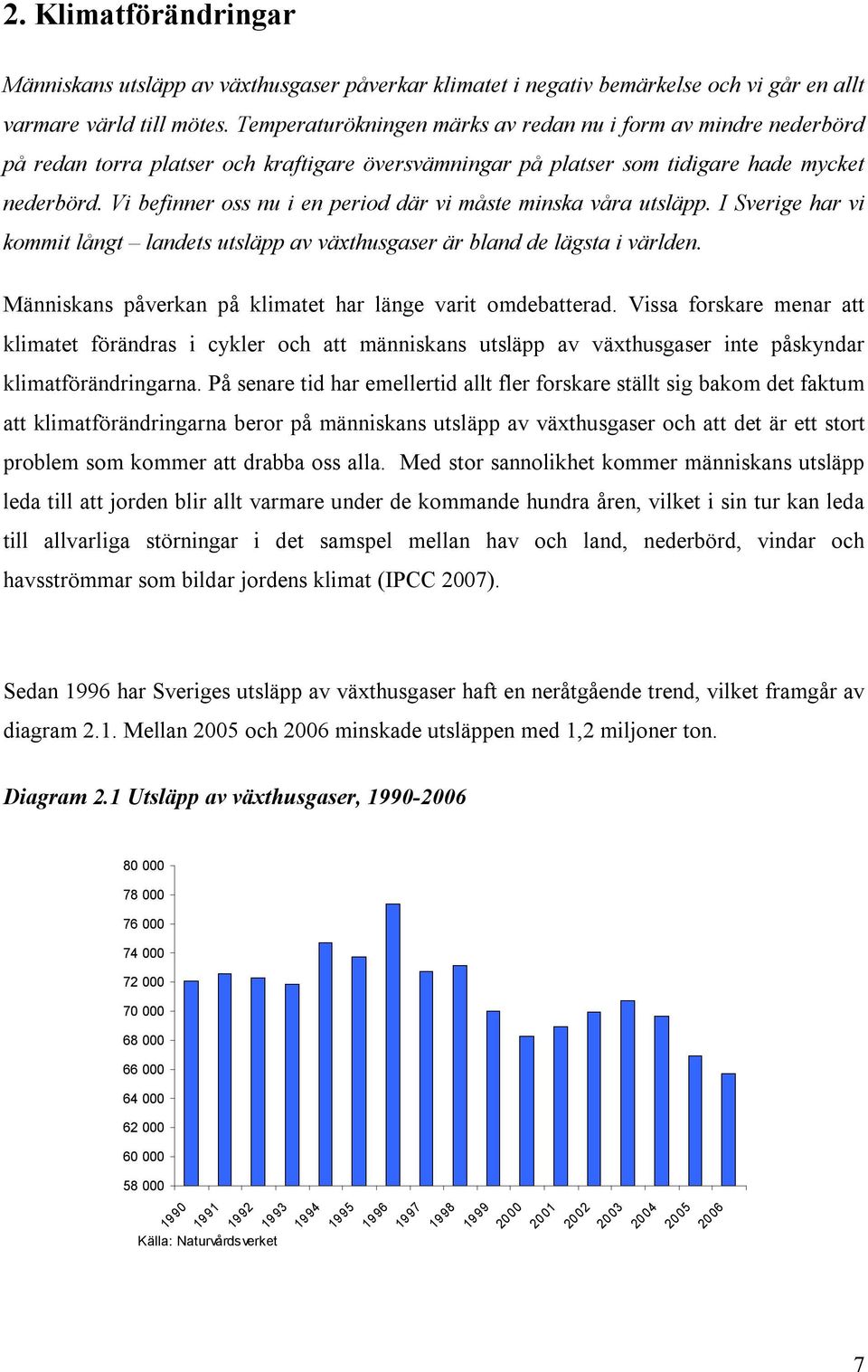 Vi befinner oss nu i en period där vi måste minska våra utsläpp. I Sverige har vi kommit långt landets utsläpp av växthusgaser är bland de lägsta i världen.