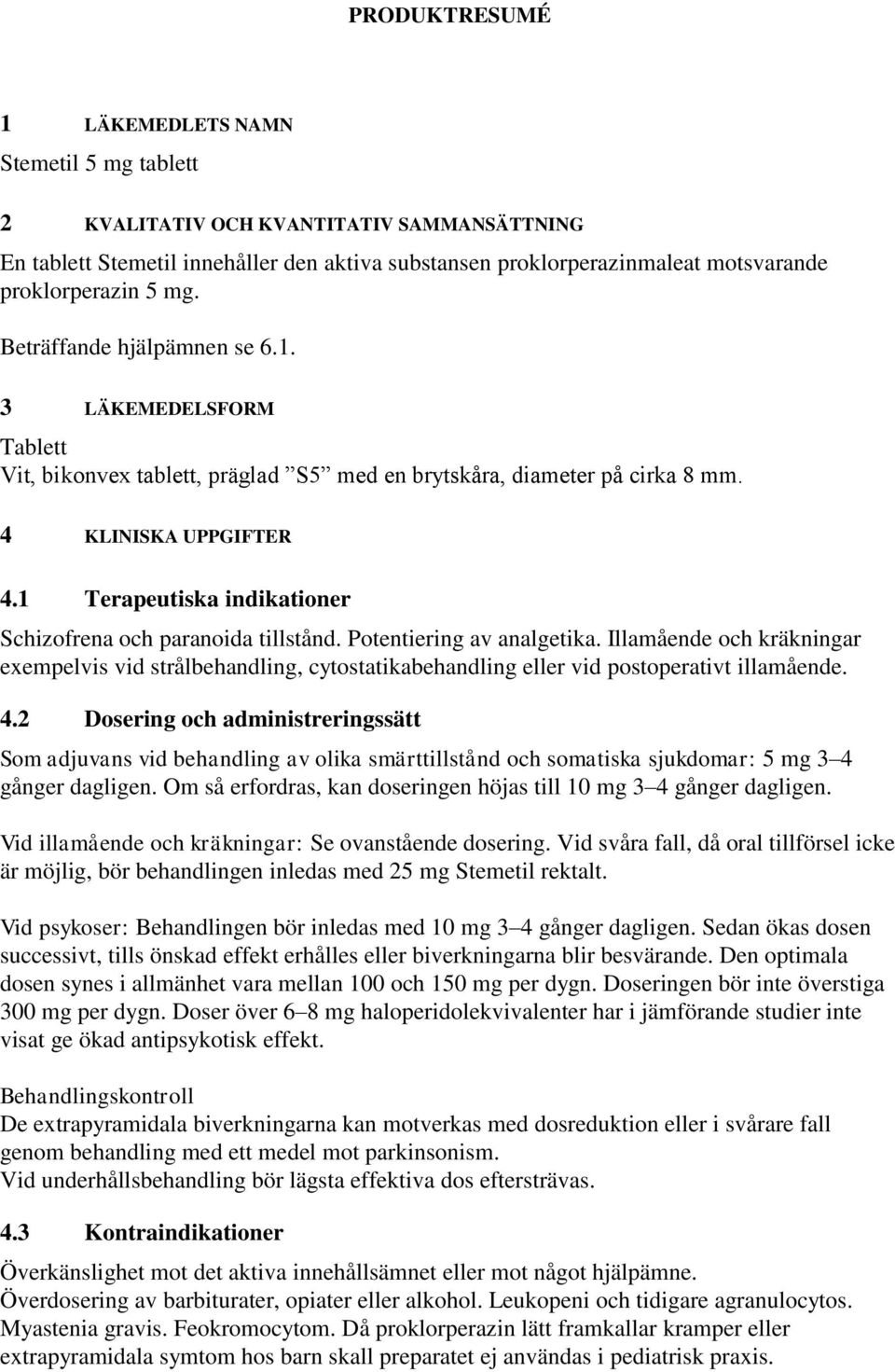 1 Terapeutiska indikationer Schizofrena och paranoida tillstånd. Potentiering av analgetika.