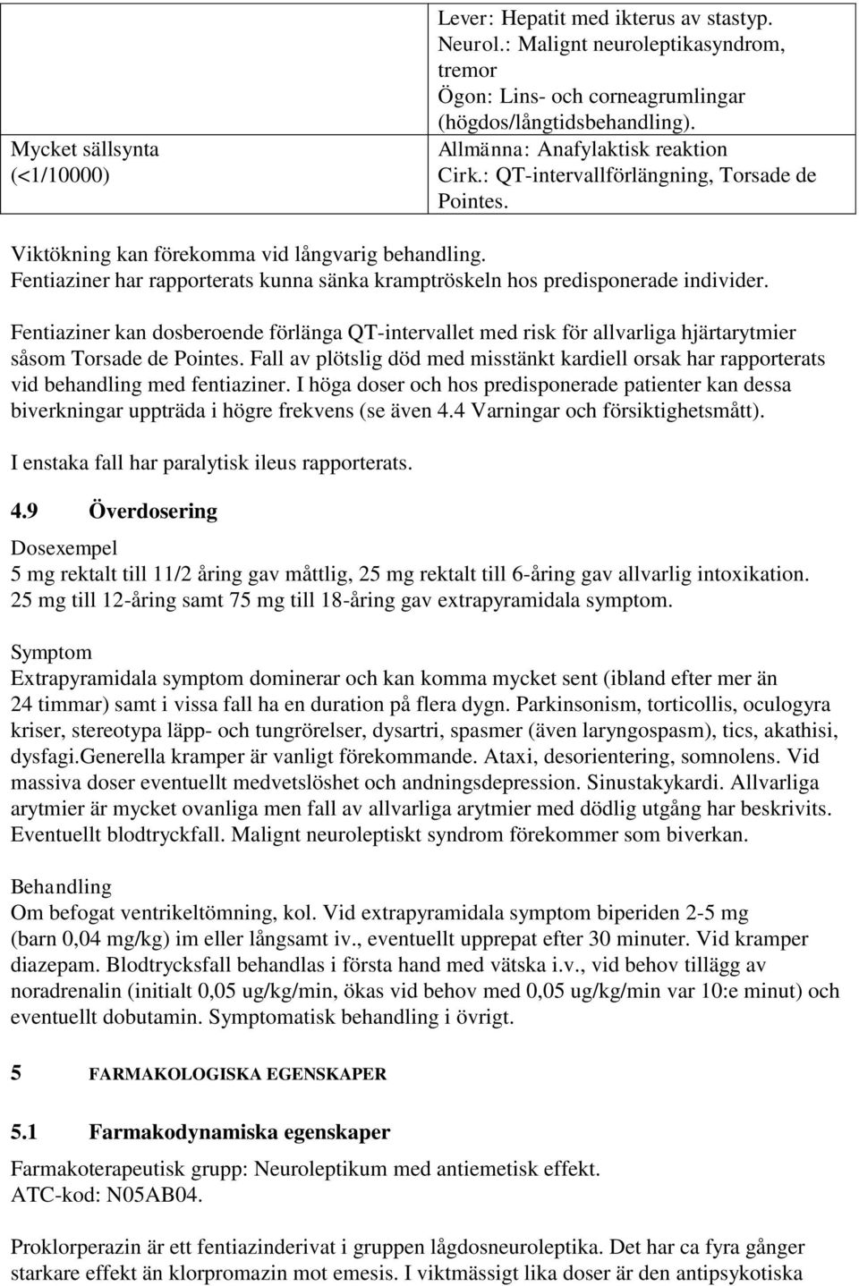 Fentiaziner har rapporterats kunna sänka kramptröskeln hos predisponerade individer. Fentiaziner kan dosberoende förlänga QT-intervallet med risk för allvarliga hjärtarytmier såsom Torsade de Pointes.