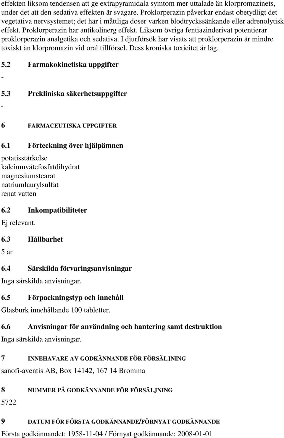 Liksom övriga fentiazinderivat potentierar proklorperazin analgetika och sedativa. I djurförsök har visats att proklorperazin är mindre toxiskt än klorpromazin vid oral tillförsel.