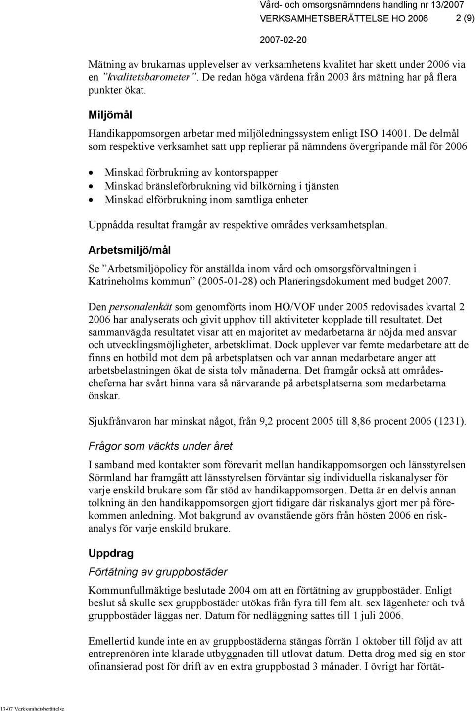 De delmål som respektive verksamhet satt upp replierar på nämndens övergripande mål för 2006 Minskad förbrukning av kontorspapper Minskad bränsleförbrukning vid bilkörning i tjänsten Minskad