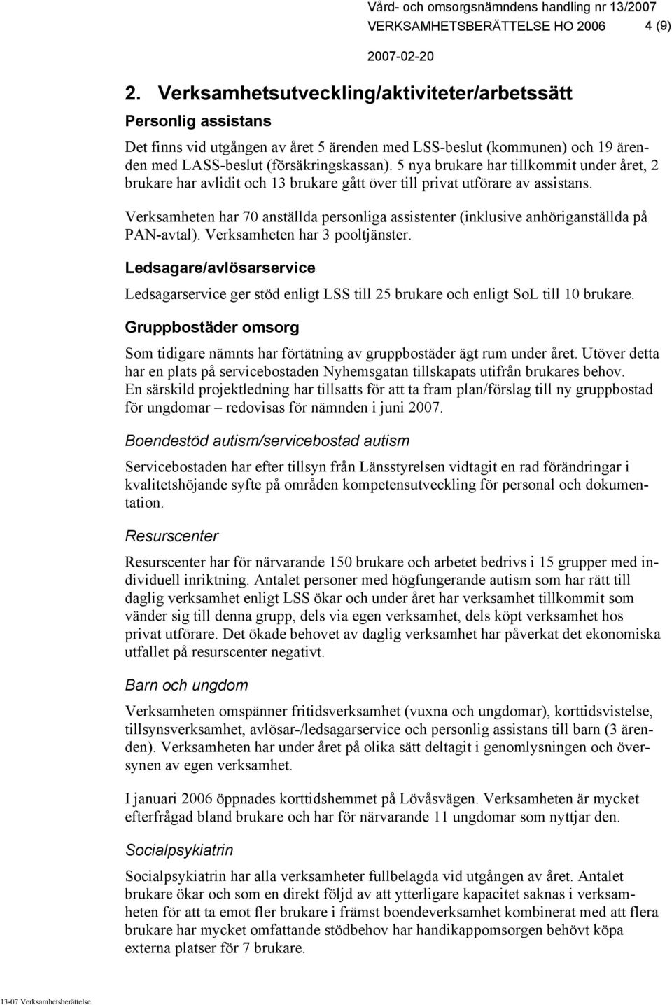 5 nya brukare har tillkommit under året, 2 brukare har avlidit och 13 brukare gått över till privat utförare av assistans.