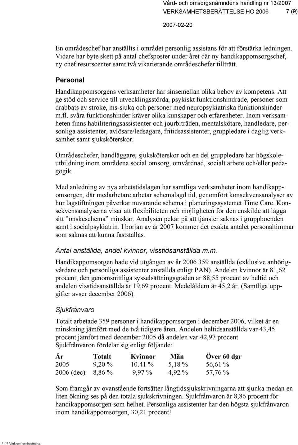 Personal Handikappomsorgens verksamheter har sinsemellan olika behov av kompetens.