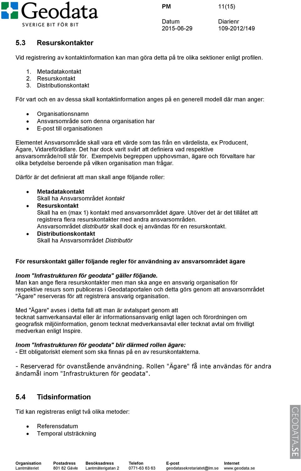 Elementet Ansvarsområde skall vara ett värde som tas från en värdelista, ex Producent, Ägare, Vidareförädlare. Det har dock varit svårt att definiera vad respektive ansvarsområde/roll står för.