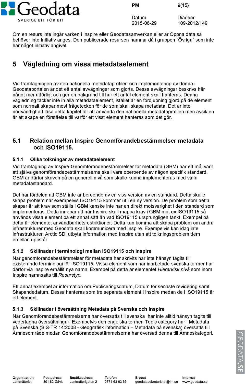 5 Vägledning om vissa metadataelement Vid framtagningen av den nationella metadataprofilen och implementering av denna i Geodataportalen är det ett antal avvägningar som gjorts.