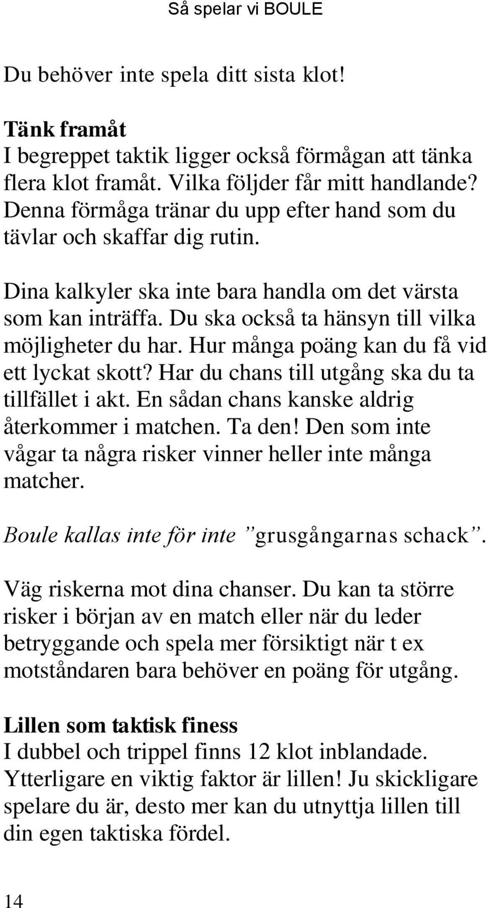 Hur många poäng kan du få vid ett lyckat skott? Har du chans till utgång ska du ta tillfället i akt. En sådan chans kanske aldrig återkommer i matchen. Ta den!