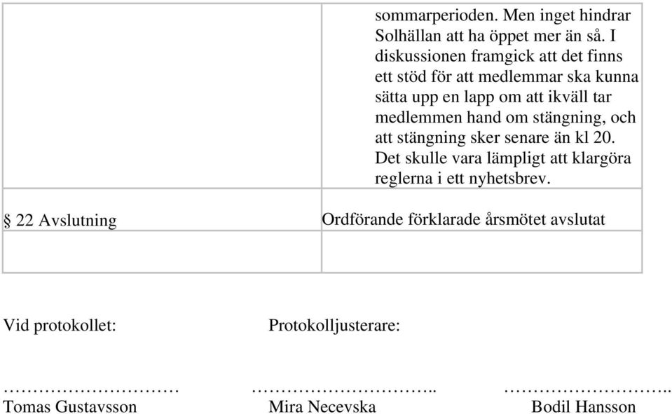 medlemmen hand om stängning, och att stängning sker senare än kl 20.