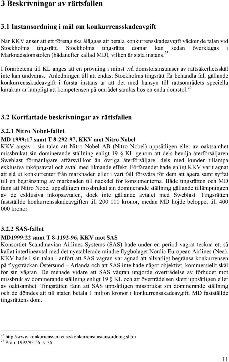 25 I förarbetena till KL anges att en prövning i minst två domstolsinstanser av rättsäkerhetsskäl inte kan undvaras.