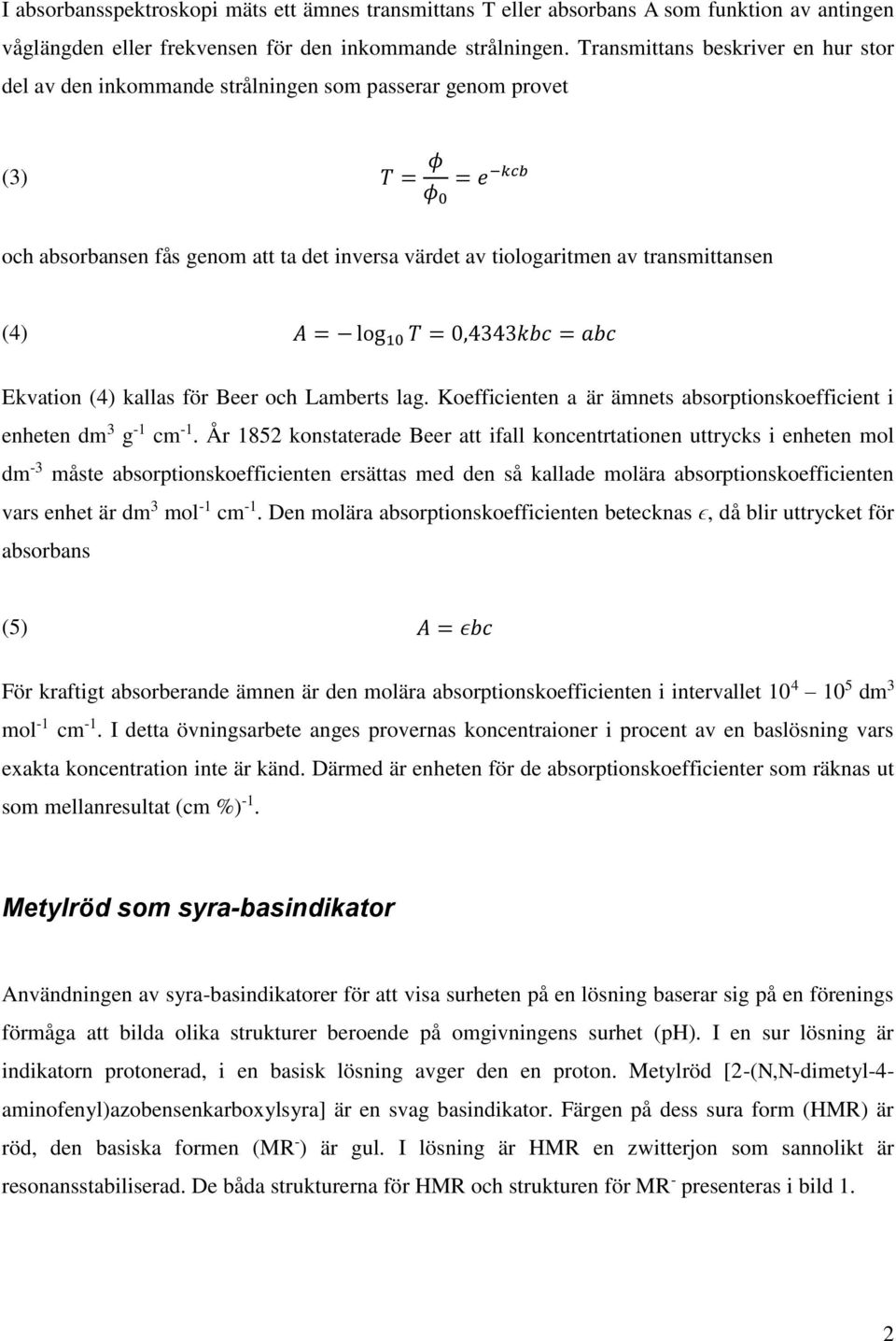 transmittansen (4) A = log 10 T = 0,4343kbc = abc Ekvation (4) kallas för Beer och Lamberts lag. Koefficienten a är ämnets absorptionskoefficient i enheten dm 3 g -1 cm -1.