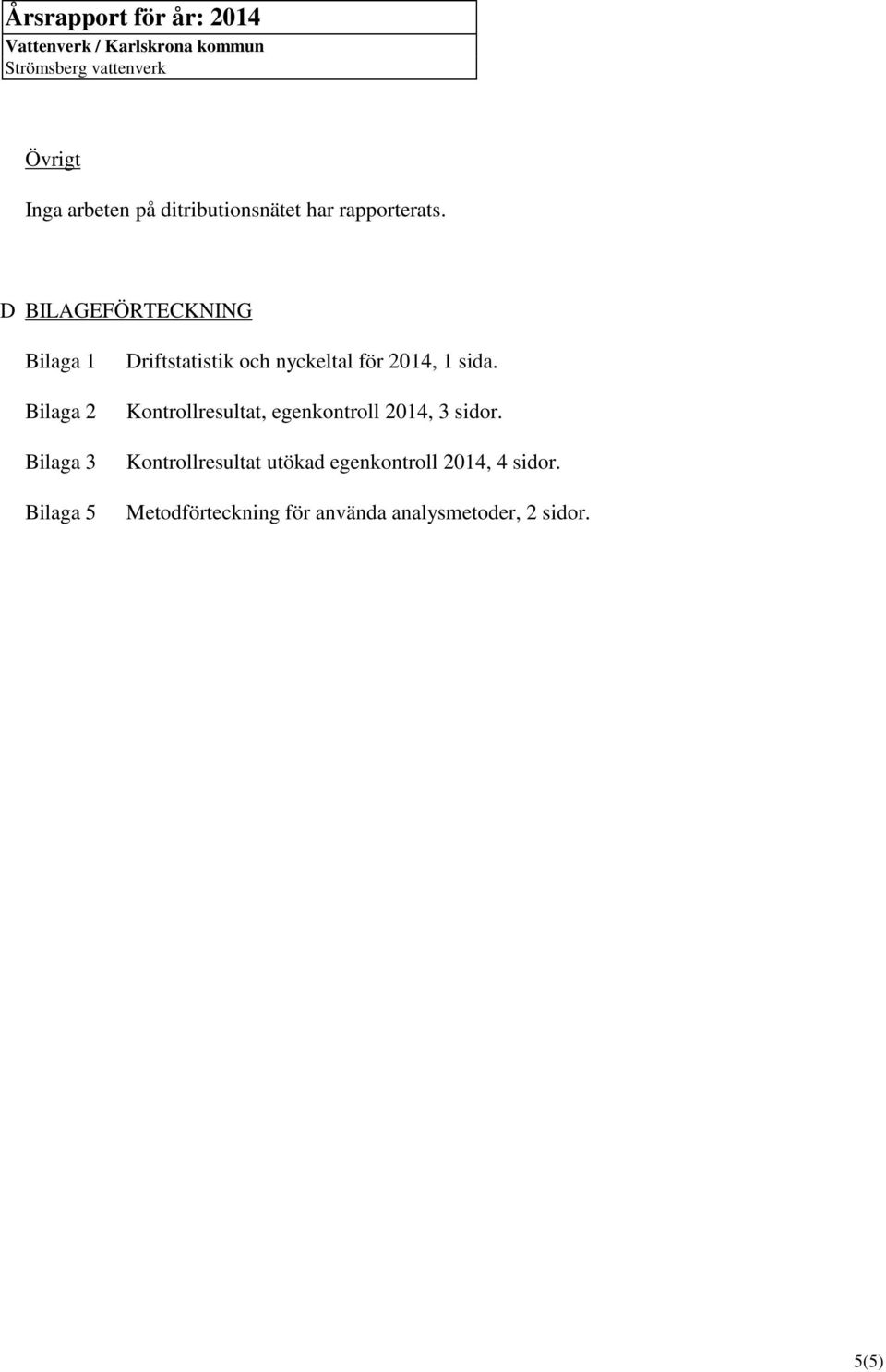 D BILAGEFÖRTECKNING Bilaga 1 Bilaga 2 Bilaga 3 Bilaga 5 Driftstatistik och nyckeltal för 2014, 1