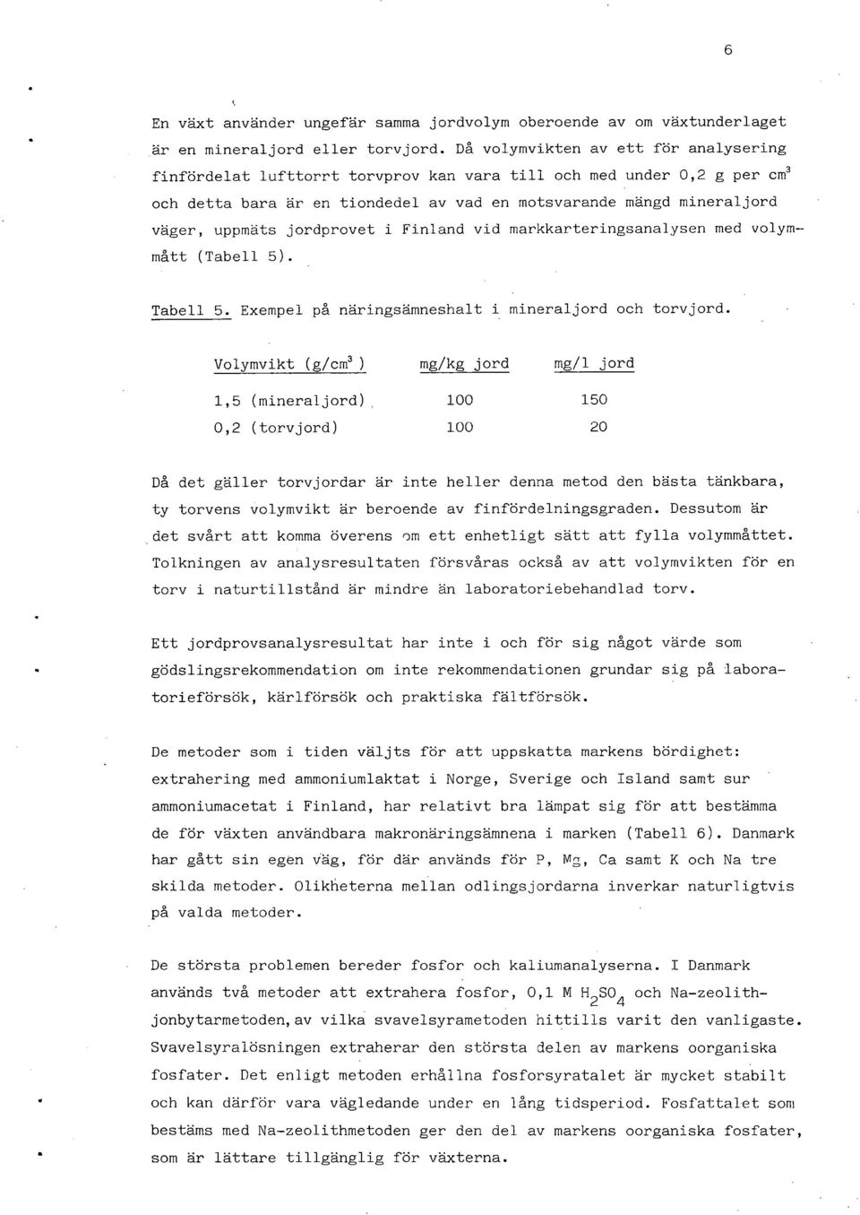 jordprovet i Finland vid markkarteringsanalysen med volymmått (Tabell 5). Tabell 5. Exempel på näringsämneshalt i mineraljord och torvjord.