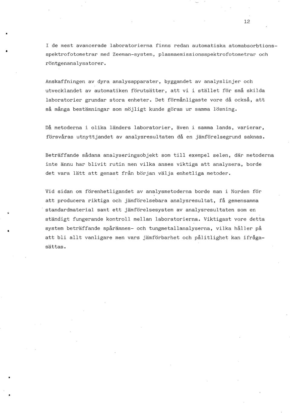 Det förmånligaste vore då också, att så många bestämningar som möjligt kunde göras ur samma lösning.