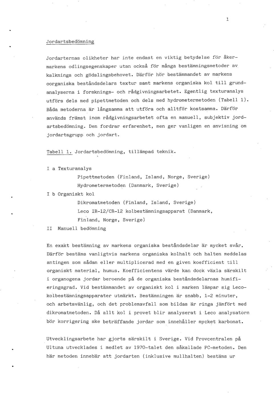 Egentlig texturanalys utförs dels med pipettmetoden och dels med hydrometermetoden (Tabell 1). Båda metoderna är långsamma att utföra och alltför kostsamma.