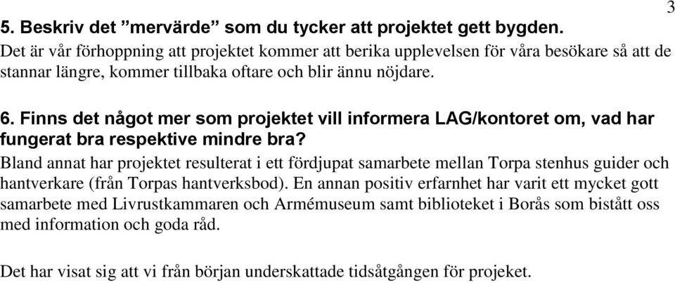 Finns det något mer som projektet vill informera LAG/kontoret om, vad har fungerat bra respektive mindre bra?
