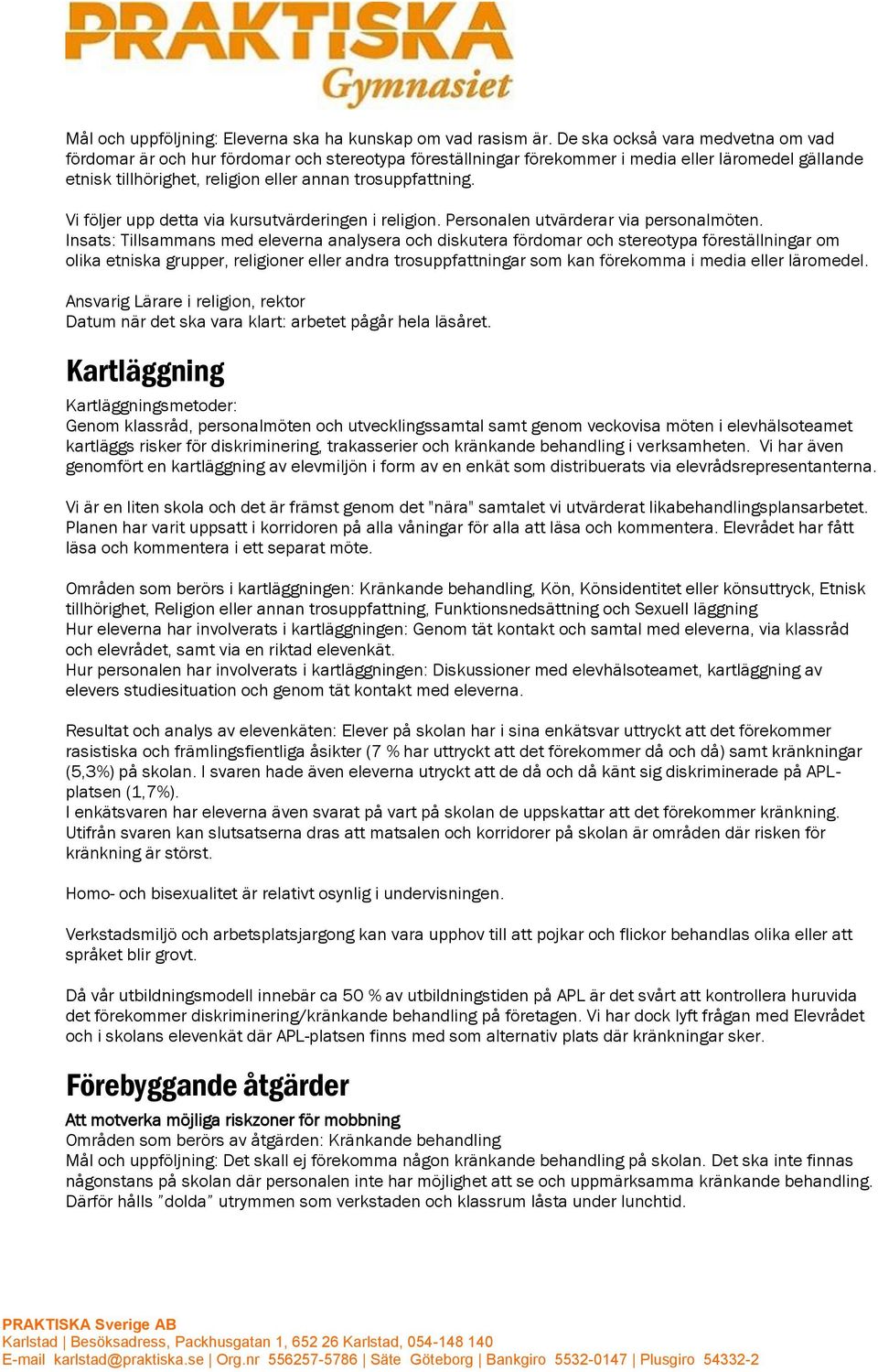 Vi följer upp detta via kursutvärderingen i religion. Personalen utvärderar via personalmöten.