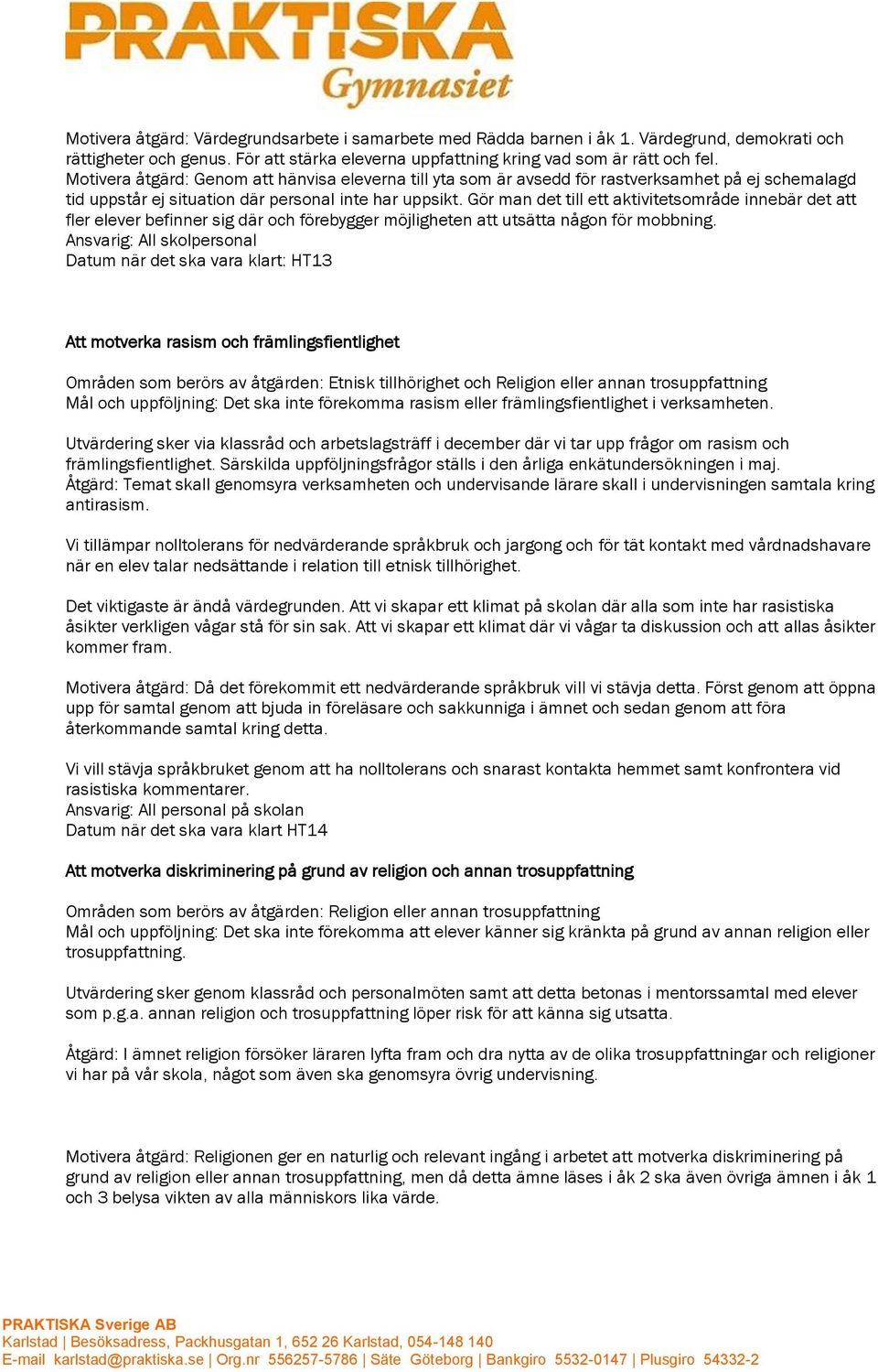 Gör man det till ett aktivitetsområde innebär det att fler elever befinner sig där och förebygger möjligheten att utsätta någon för mobbning.