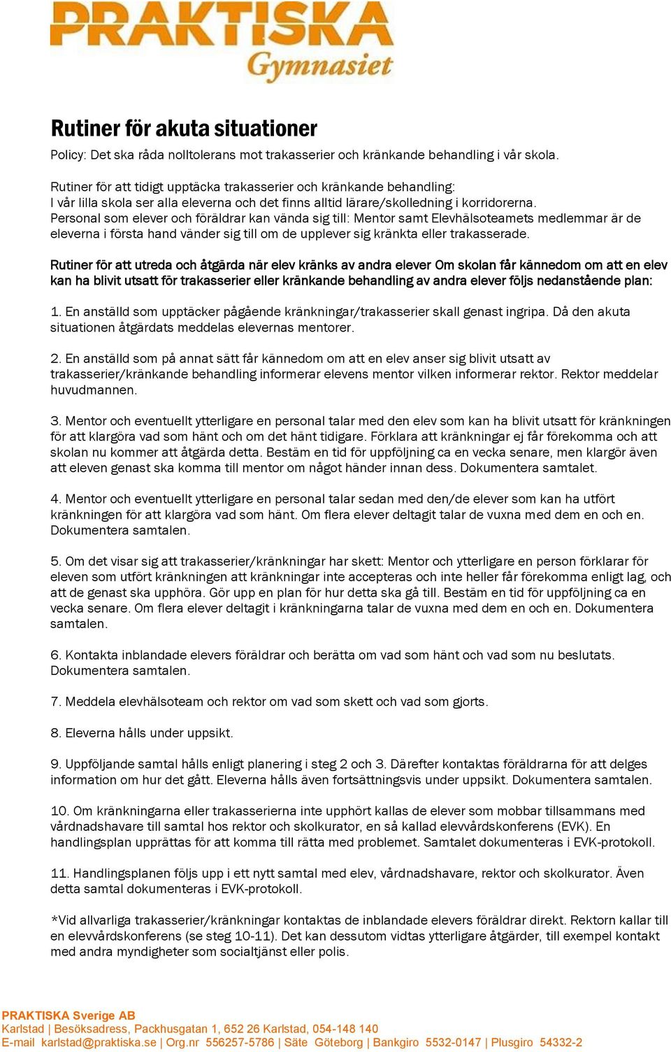 Personal som elever och föräldrar kan vända sig till: Mentor samt Elevhälsoteamets medlemmar är de eleverna i första hand vänder sig till om de upplever sig kränkta eller trakasserade.