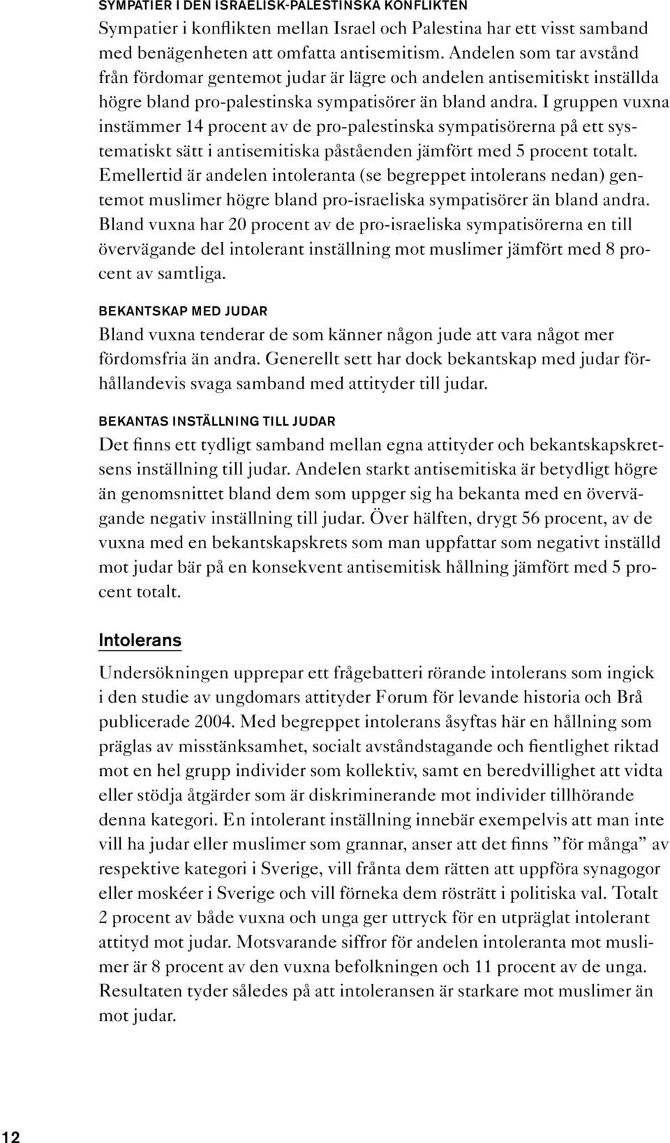 I gruppen vuxna instämmer 14 procent av de pro-palestinska sympatisörerna på ett systematiskt sätt i antisemitiska påståenden jämfört med 5 procent totalt.